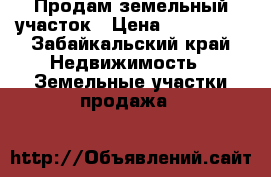 Продам земельный участок › Цена ­ 150 000 - Забайкальский край Недвижимость » Земельные участки продажа   